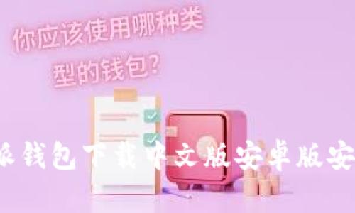 : b特派钱包下载中文版安卓版安装指南