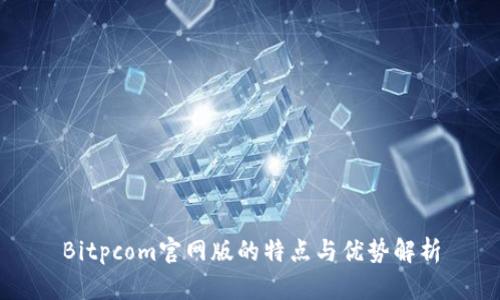 Bitpcom官网版的特点与优势解析