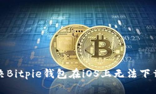 如何解决Bitpie钱包在iOS上无法下载的问题