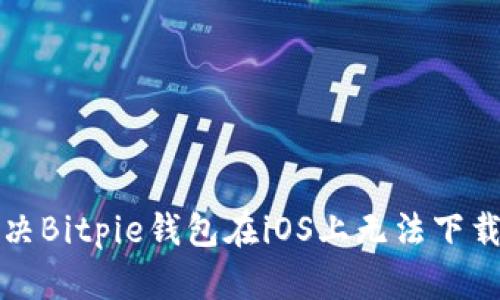 如何解决Bitpie钱包在iOS上无法下载的问题