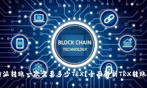 比特派转账一次需要多少TRX？全面解析TRX转账费用