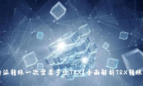 比特派转账一次需要多少TRX？全面解析TRX转账费用