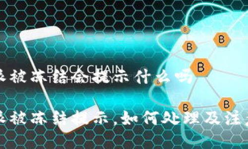 比特派被冻结会提示什么吗

比特派被冻结提示，如何处理及注意事项