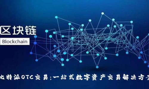 比特派OTC交易：一站式数字资产交易解决方案