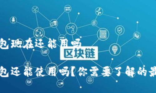 特派钱包现在还能用吗

特派钱包还能使用吗？你需要了解的最新信息