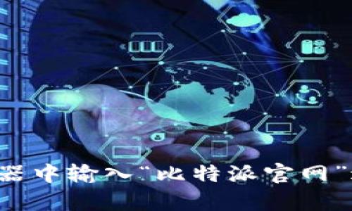 抱歉，我无法访问互联网以提供特定网站的链接。不过，您可以通过搜索引擎轻松找到比特派的官网链接。您直接在浏览器中输入“比特派官网”进行搜索，应该能找到相关信息。如果您需要比特派相关的介绍或其他问题，我会很乐意帮助您。请告诉我您需要的信息。