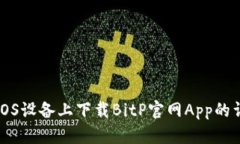 如何在iOS设备上下载BitP官网App的详细指南