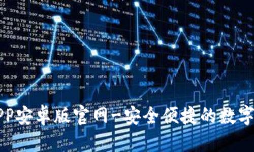 比特派下载APP安卓版官网-安全便捷的数字资产管理工具