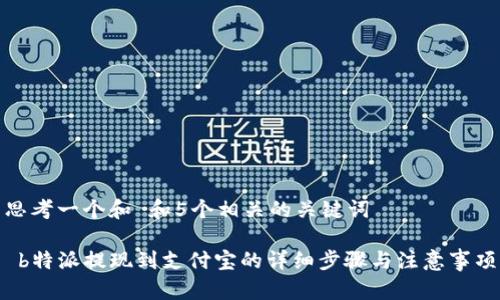 思考一个和 和5个相关的关键词

 b特派提现到支付宝的详细步骤与注意事项