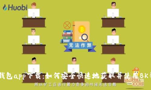 BK钱包app下载：如何安全快速地获取并使用BK钱包