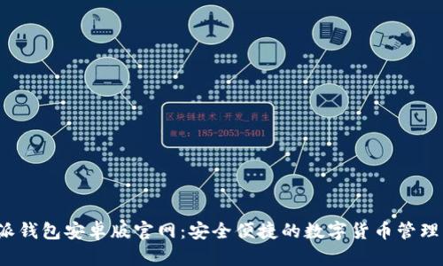 b特派钱包安卓版官网：安全便捷的数字货币管理工具