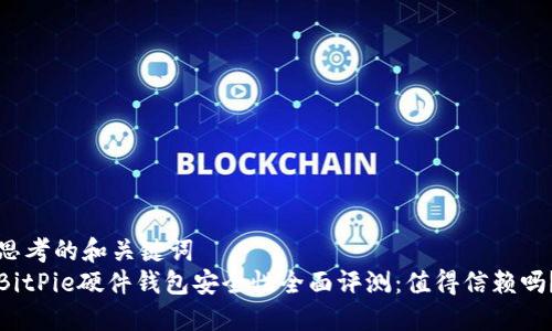 思考的和关键词  
BitPie硬件钱包安全性全面评测：值得信赖吗？
