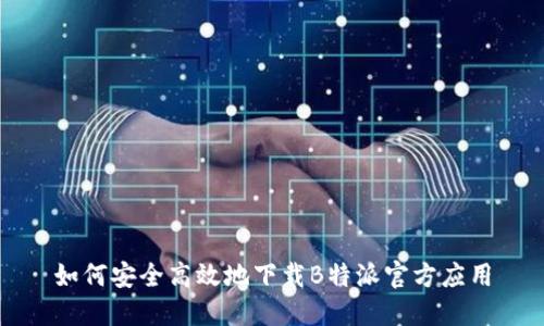 如何安全高效地下载B特派官方应用