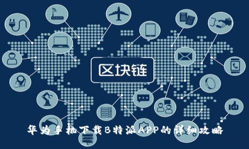 华为手机下载B特派APP的详细攻略