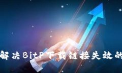 如何解决BitP下载链接失效的问题