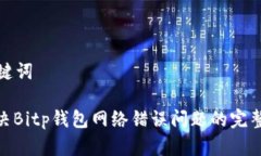 和关键词: 解决Bitp钱包网络错误问题的完整指南