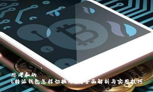 思考和的
b特派钱包怎样切换用户？全面解析与实用技巧
