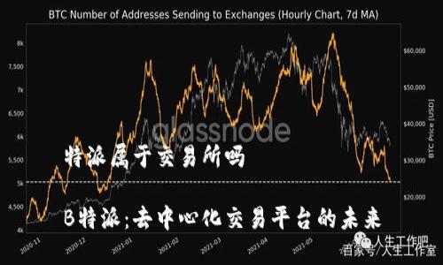 特派属于交易所吗

B特派：去中心化交易平台的未来