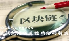 largest/largestB特派钱包无法连接网络的解决办法