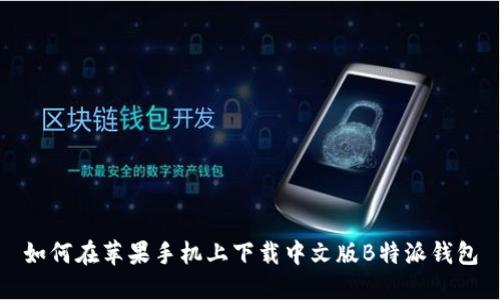 如何在苹果手机上下载中文版B特派钱包