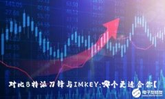 对比B特派刀锋与IMKEY：哪个更适合你？