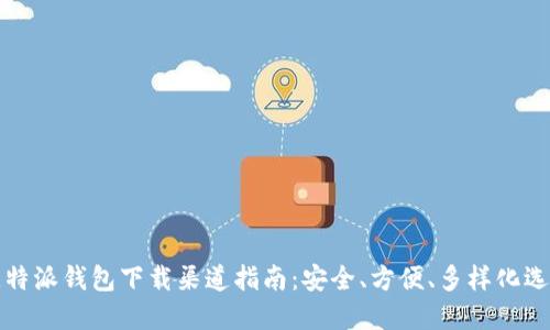 比特派钱包下载渠道指南：安全、方便、多样化选择