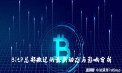 BitP总部搬迁的最新动态与影响分析