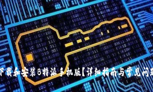 如何下载和安装B特派手机版？详细指南与常见问题解答