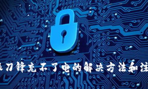 : b特派刀锋充不了电的解决方法和注意事项