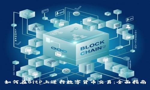 如何在BitP上进行数字货币交易：全面指南