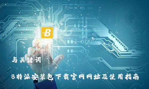与关键词

B特派安装包下载官网网址及使用指南