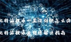 比特派提币一直没到帐怎么办？比特派提币未到