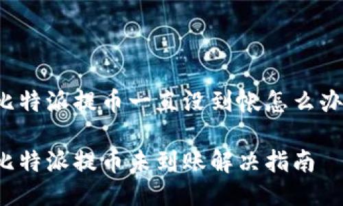 比特派提币一直没到帐怎么办？

比特派提币未到账解决指南