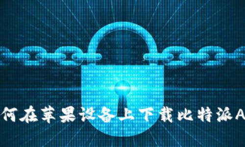 如何在苹果设备上下载比特派APP
