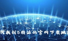 如何找到B特派的官网下载地址？