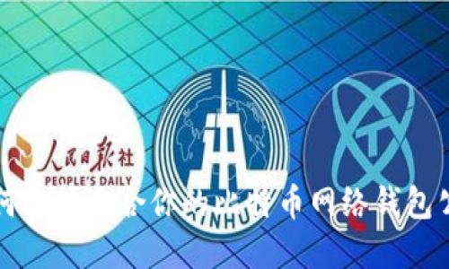 如何选择适合你的比特币网络钱包公司