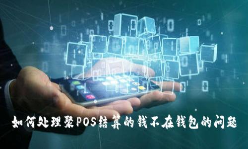 如何处理聚POS结算的钱不在钱包的问题