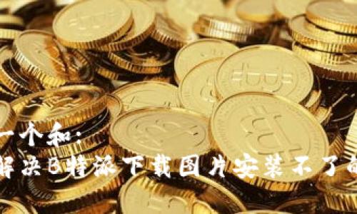 思考一个和:
如何解决B特派下载图片安装不了的问题