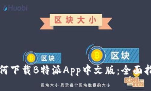 如何下载B特派App中文版：全面指南