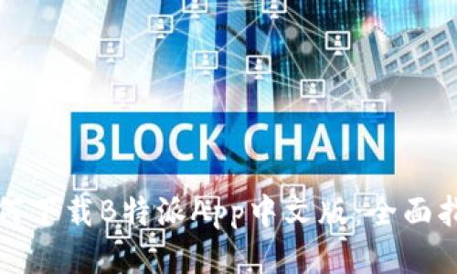 如何下载B特派App中文版：全面指南
