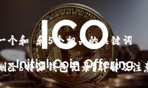 思考一个和 和5个相关的关键词

如何删除b特派钱包记录？详解及注意事项