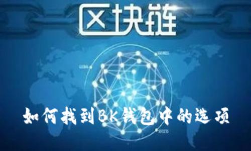 如何找到BK钱包中的选项