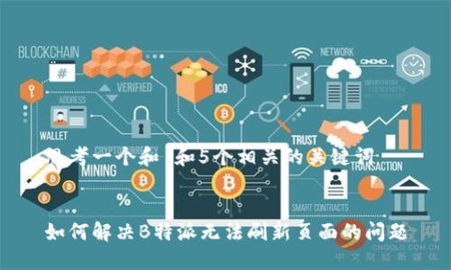 思考一个和 和5个相关的关键词


如何解决B特派无法刷新页面的问题