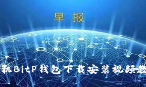 手机BitP钱包下载安装视频教程