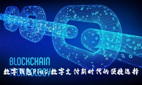 数字钱包Plus：数字支付新时代的便捷选择