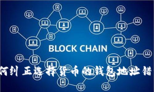 如何纠正选择货币的钱包地址错误？