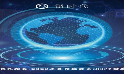 瑞波钱包推荐：2023年最佳瑞波币（XRP）储存方式