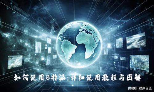 如何使用B特派：详细使用教程与图解