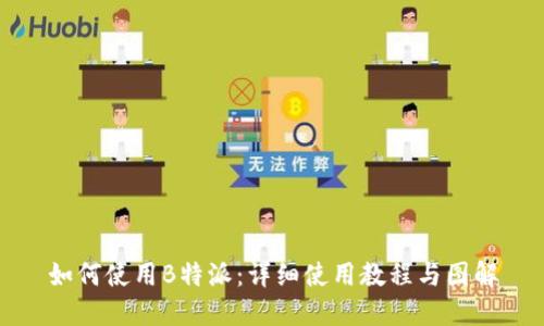 如何使用B特派：详细使用教程与图解