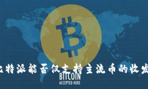 比特派能否仅支持主流币的收发？